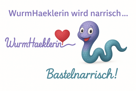 „WurmHaeklerin wird narrisch … Bastelnarrisch!“